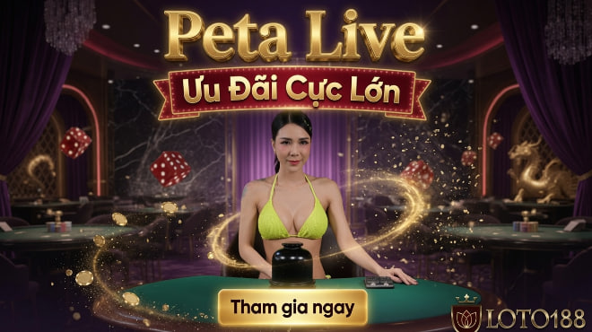 Peta Live Sảnh Game Xí Ngầu Loto188 Trực Tuyến